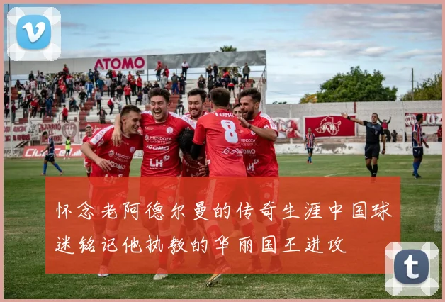怀念老阿德尔曼的传奇生涯中国球迷铭记他执教的华丽国王进攻