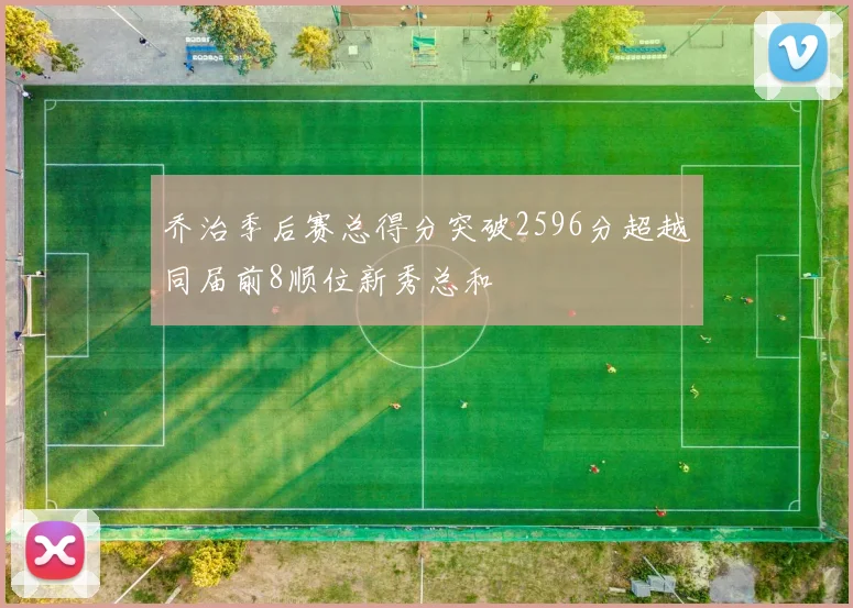 乔治季后赛总得分突破2596分超越同届前8顺位新秀总和