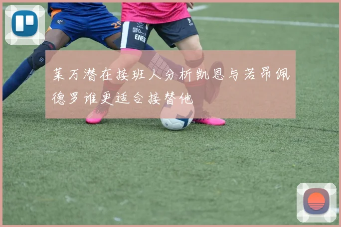 莱万潜在接班人分析凯恩与若昂佩德罗谁更适合接替他